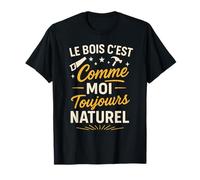 Le Bois C'est comme Moi Toujours Naturel Humour T-Shirt