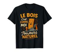 Le Bois C'est comme Moi Toujours Naturel Humour T-Shirt