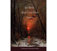 Le Bois des Cendres - Guillaume Chauchat-Rozier - Bookelis - broché - Roman
