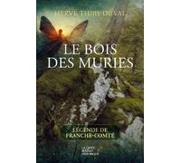 Le bois des muries Légende de franche-comté - Hervé Thiry-Duval - Geste - broché - Autobiographie