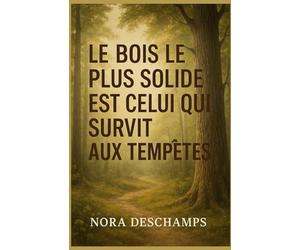 Le bois le plus solide est celui qui survit aux tempêtes: Un roman feel good sur la résilience, les racines et les secondes chances.