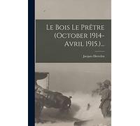 Le Bois Le Prêtre (october 1914-avril 1915.)...