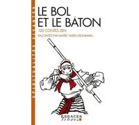 Le Bol Et Le Baton - 120 Contes Zen Racontes Par Maitre Taisen Deshimaru