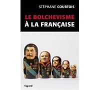 Le bolchevisme à la française - Stéphane Courtois - Fayard - broché - Essai