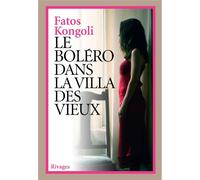 Le Boléro dans la villa des vieux - Fatos Kongoli - Rivages - broché - Roman