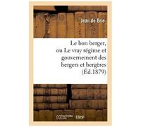 Le Bon Berger, Ou Le Vray Régime Et Gouvernement Des Bergers Et Bergères (Éd.1879)