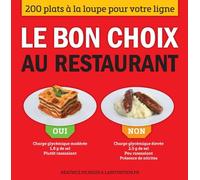 Le Bon Choix Au Restaurant - 200 Plats À La Loupe Pour Votre Ligne