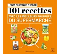 Le bon choix pour cuisiner - 101 recettes avec les meilleurs produits du super - LaNutrition.fr - Thierry Souccar Eds - broché - Guide