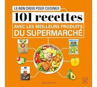 Le Bon choix pour cuisiner - 101 recettes avec les meilleurs produits du supermarché