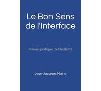 Le Bon Sens de l'Interface: Manuel pratique d'utilisabilité