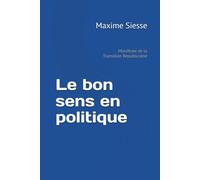 Le bon sens en politique: Manifeste de la Transition Républicaine