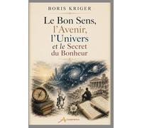 LE BON SENS, L’AVENIR, L’UNIVERS ET LE SECRET DU BONHEUR