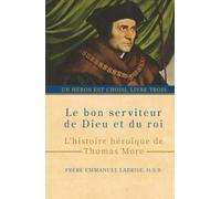 Le bon serviteur de Dieu et du roi: L’histoire héroïque de Thomas More