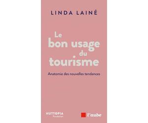 Le bon usage du tourisme: Anatomie des nouvelles tendances