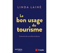 Le bon usage du tourisme - Anatomie des nouvelles tendances - Linda Lainé - L'aube Eds De - broché - Essai