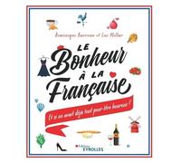 Le bonheur à la française : Et si on avait déjà tout pour être heureux ?
