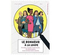 Le Bonheur À La Loupe - De Marc Aurèle À Bell Hooks, 20 Philosophes Nous Livrent Leurs Secrets