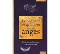 Le Bonheur Au Quotidien Grâce Aux Anges - Ecouter La Parole Des Anges Et Grandir Avec Eux