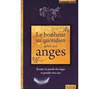 Le bonheur au quotidien grâce aux anges - Ecouter la parole des anges et grandir avec eux