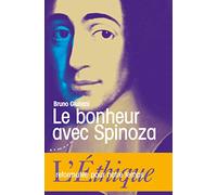 Le bonheur avec Spinoza - L'Ethique reformulée pour notre temps