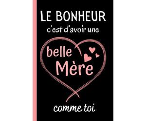Le bonheur c'est d'avoir une belle mere comme toi: Cadeau belle mere original , Parfait pour prendre des notes, écrire des pensées, des recettes, un ... ou un agenda, Cadeau Fete Des Meres Original
