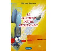 Le bonheur d’être protestant - Michel Barlow - Olivetan - broché - Essai