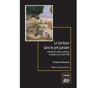 Le Bonheur Dans Le Pré Parisien - Littérature Et Culture Du Bonheur En Banlieue Verte (1820-1939)