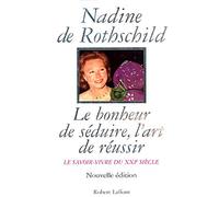 Le Bonheur de séduire, l'art de réussir : Le Savoir-vivre du XXIe siècle, nouvelle édition