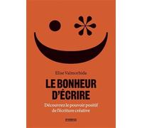 Le bonheur d'écrire: Découvrez le pouvoir positif de l'écriture créative
