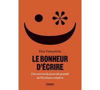 Le bonheur d'écrire: Découvrez le pouvoir positif de l'écriture créative