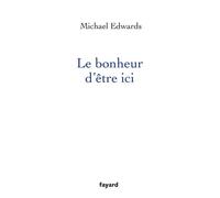 Le bonheur d'être ici - Michael Edwards - Fayard - broché - Essai
