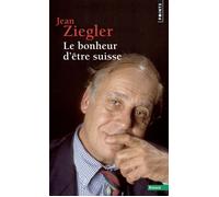 Le Bonheur d'être suisse - Jean Ziegler - Points - Poche - Récit