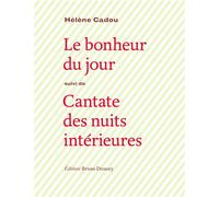 LE BONHEUR DU JOUR - suivi de CANTATE DES NUITS... - Hélène Cadou - Doucey Bruno - broché - Poésie