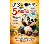 Le Bonheur Dure 5 Minutes: 100 moments simples qui nous rendent heureux