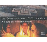 Le bonheur en 100 photos: A la suite des Premiers Chrétiens