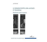 Le Bonheur Entre Jean-Jacques Et Rousseau - Manifeste D'anti-Croyance