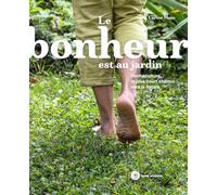 Le bonheur est au jardin: Permaculture, le plus court chemin vers la nature