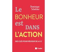 Le bonheur est dans l'action: Des clés pour réussir de A à Z