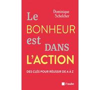 Le bonheur est dans l'action -Des clés pour réussir de A à Z - Dominique Schelcher - L'aube Eds De - broché - Essai