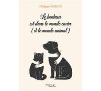 Le bonheur est dans le monde canin (et le monde animal) - Philippe Romon - Baudelaire - broché - Récit