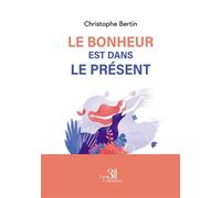 Le Bonheur est dans le Présent - Christophe Bertin - Trois Colonnes - broché - Essai