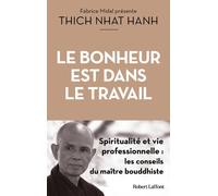 Le Bonheur est dans le travail - Spiritualité et vie professionnelle - Thich Nhât Hanh - Robert Laffont - broché - Essai