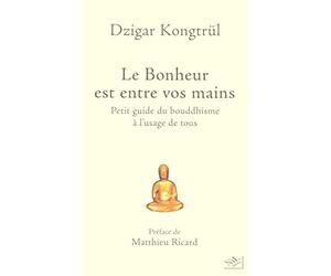 Le Bonheur est entre vos mains: Petit guide du bouddhisme à l'usage de tous