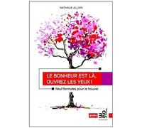 Le Bonheur Est Là, Ouvrez Les Yeux ! - Neuf Formules Pour Le Trouver