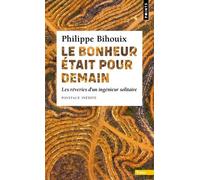 Le Bonheur était pour demain Les rêveries d'un ingénieur solitaire - Philippe Bihouix - Points - Poche - Essai