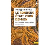 Le Bonheur était pour demain Les rêveries d'un ingénieur solitaire - Philippe Bihouix - Points - Poche - Essai