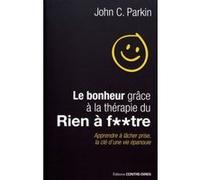 Le bonheur grâce à la thérapie du rien à f..tre - Apprendre à lâcher prise, la clé d'une vie épanoui