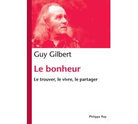 Le Bonheur. Le trouver, le vivre, le partager - Guy Gilbert - Philippe Rey - broché - Essai