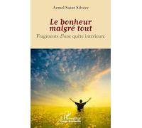 Le bonheur malgré tout : Fragments d’une quête intérieure – L'Harmattan
