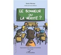 Le bonheur ou la vérité ? Impressions de rentrée en terminale - Essai-fiction - Xavier Moreau - L'harmattan - broché - Essai